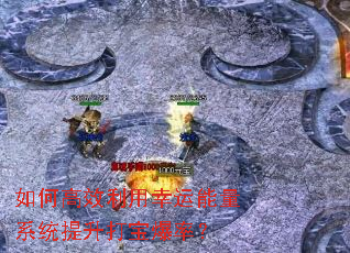 如何高效利用幸运能量系统提升打宝爆率? 如何高效利用幸运能量系统提升打宝爆率?