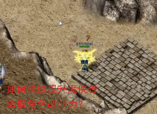 如何快速提升魔侠传单职角色战斗力? 如何快速提升魔侠传单职角色战斗力?