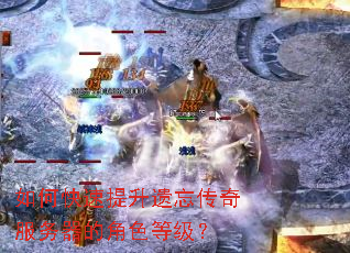如何快速提升遗忘传奇服务器的角色等级? 如何快速提升遗忘传奇服务器的角色等级?