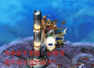 传奇新手求助:如何快速升级与提升战力? 传奇新手求助:如何快速升级与提升战力?
