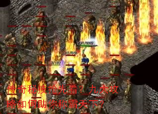 传奇秘技抢先看?九大攻略如何助你称霸天下? 传奇秘技抢先看?九大攻略如何助你称霸天下?