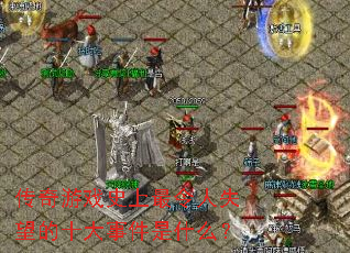 传奇游戏史上最令人失望的十大事件是什么? 传奇游戏史上最令人失望的十大事件是什么?