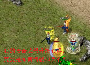 我的传奇武器升级心得,究竟是如何铸就神兵的? 我的传奇武器升级心得,究竟是如何铸就神兵的?