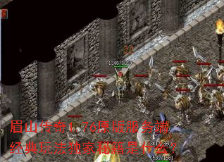 眉山传奇1.76原版服务端经典玩法独家秘籍是什么? 眉山传奇1.76原版服务端经典玩法独家秘籍是什么?