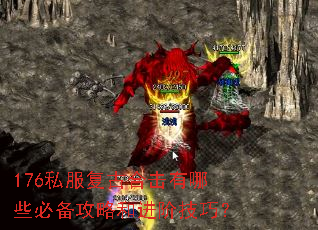 176私服复古合击有哪些必备攻略和进阶技巧? 176私服复古合击有哪些必备攻略和进阶技巧?