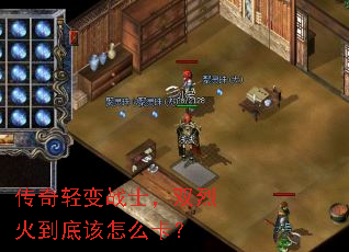 传奇轻变战士,双烈火到底该怎么卡? 传奇轻变战士,双烈火到底该怎么卡?