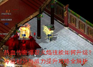 热血传奇爆裂火焰技能如何升级?等级划分与威力提升攻略全解析 热血传奇爆裂火焰技能如何升级?等级划分与威力提升攻略全解析