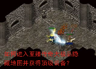 如何进入至臻传奇大极品隐藏地图并获得顶级装备? 如何进入至臻传奇大极品隐藏地图并获得顶级装备?