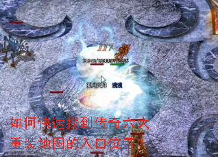 如何快速找到传奇六大重装地图的入口位置? 如何快速找到传奇六大重装地图的入口位置?