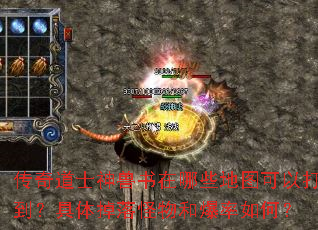 传奇道士神兽书在哪些地图可以打到?具体掉落怪物和爆率如何? 传奇道士神兽书在哪些地图可以打到?具体掉落怪物和爆率如何?