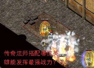传奇法师搭配哪位英雄能发挥最强战力? 传奇法师搭配哪位英雄能发挥最强战力?