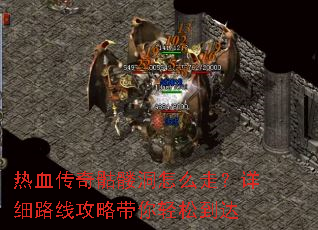 热血传奇骷髅洞怎么走?详细路线攻略带你轻松到达 热血传奇骷髅洞怎么走?详细路线攻略带你轻松到达