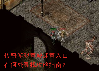 传奇游戏宫殿迷宫入口在何处寻找攻略指南? 传奇游戏宫殿迷宫入口在何处寻找攻略指南?