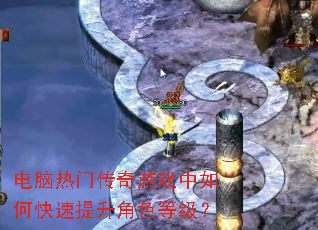 电脑热门传奇游戏中如何快速提升角色等级? 电脑热门传奇游戏中如何快速提升角色等级?