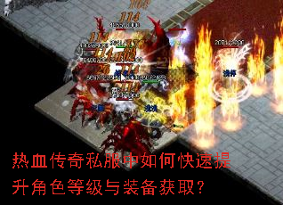 热血传奇私服中如何快速提升角色等级与装备获取? 热血传奇私服中如何快速提升角色等级与装备获取?