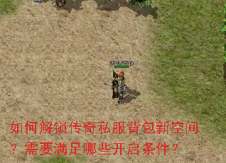 如何解锁传奇私服背包新空间?需要满足哪些开启条件? 如何解锁传奇私服背包新空间?需要满足哪些开启条件?