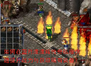 如何在蓝月渣渣辉传奇私服快速提升战力与获取稀有装备? 如何在蓝月渣渣辉传奇私服快速提升战力与获取稀有装备?