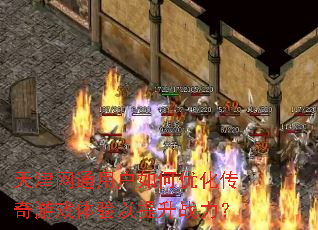 天津网通用户如何优化传奇游戏体验以提升战力? 天津网通用户如何优化传奇游戏体验以提升战力?