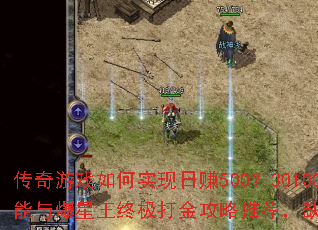 传奇游戏如何实现日赚500?30100%封挂技能与爆星王终极打金攻略推荐,缺打金玩家点击查看 传奇游戏如何实现日赚500?30100%封挂技能与爆星王终极打金攻略推荐,缺打金玩家点击查看