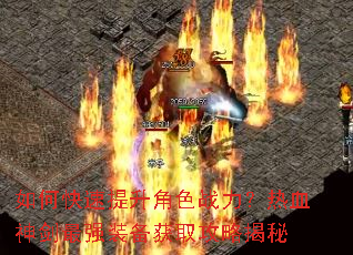 如何快速提升角色战力?热血神剑最强装备获取攻略揭秘 如何快速提升角色战力?热血神剑最强装备获取攻略揭秘