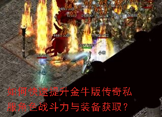 如何快速提升金牛版传奇私服角色战斗力与装备获取? 如何快速提升金牛版传奇私服角色战斗力与装备获取?