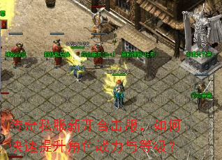 传奇私服新开合击服,如何快速提升角色战力与等级? 传奇私服新开合击服,如何快速提升角色战力与等级?
