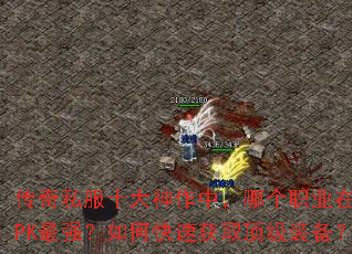 传奇私服十大神作中,哪个职业在后期PK最强?如何快速获取顶级装备? 传奇私服十大神作中,哪个职业在后期PK最强?如何快速获取顶级装备?
