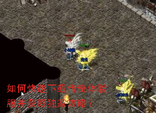 如何快速下载传奇体验服并获取独家攻略? 如何快速下载传奇体验服并获取独家攻略?