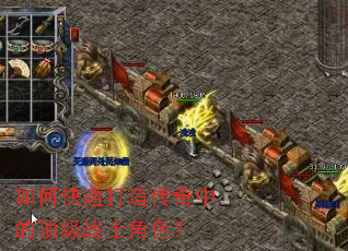 如何快速打造传奇中的顶级战士角色? 如何快速打造传奇中的顶级战士角色?