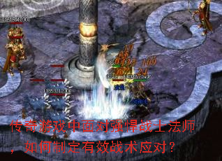 传奇游戏中面对强悍战士法师,如何制定有效战术应对? 传奇游戏中面对强悍战士法师,如何制定有效战术应对?