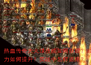 热血传奇大火球技能如何获取?威力如何提升?实战中怎样运用? 热血传奇大火球技能如何获取?威力如何提升?实战中怎样运用?