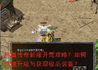 热血传奇新服开荒攻略?如何快速升级与获取极品装备? 热血传奇新服开荒攻略?如何快速升级与获取极品装备?