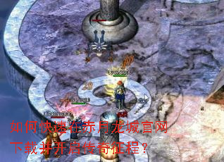 如何快速在赤月龙城官网下载并开启传奇征程? 如何快速在赤月龙城官网下载并开启传奇征程?