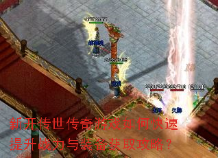 新开传世传奇游戏如何快速提升战力与装备获取攻略? 新开传世传奇游戏如何快速提升战力与装备获取攻略?