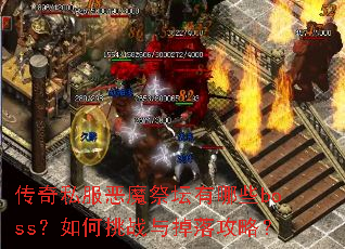 传奇私服恶魔祭坛有哪些boss?如何挑战与掉落攻略? 传奇私服恶魔祭坛有哪些boss?如何挑战与掉落攻略?