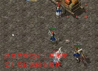 热血传奇挖矿工具哪里买?挖矿攻略全解析 热血传奇挖矿工具哪里买?挖矿攻略全解析