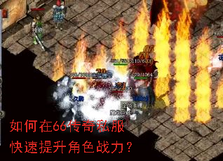 如何在66传奇私服快速提升角色战力? 如何在66传奇私服快速提升角色战力?
