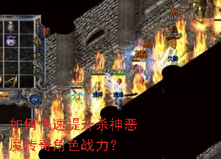 如何快速提升杀神恶魔传奇角色战力? 如何快速提升杀神恶魔传奇角色战力?