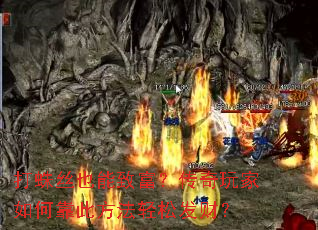 打蛛丝也能致富?传奇玩家如何靠此方法轻松发财? 打蛛丝也能致富?传奇玩家如何靠此方法轻松发财?