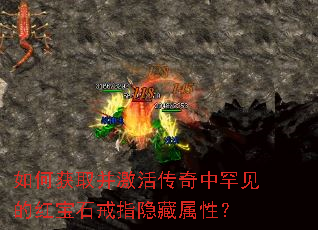 如何获取并激活传奇中罕见的红宝石戒指隐藏属性? 如何获取并激活传奇中罕见的红宝石戒指隐藏属性?