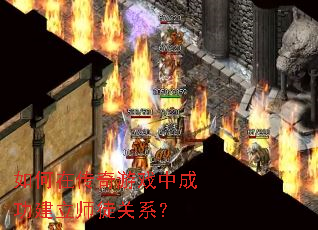 如何在传奇游戏中成功建立师徒关系? 如何在传奇游戏中成功建立师徒关系?