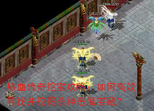 热血传奇挖宝攻略:如何高效寻找并挖掘杀神恶魔宝藏? 热血传奇挖宝攻略:如何高效寻找并挖掘杀神恶魔宝藏?
