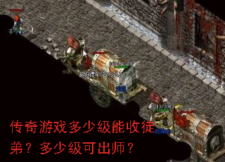 传奇游戏多少级能收徒弟?多少级可出师? 传奇游戏多少级能收徒弟?多少级可出师?