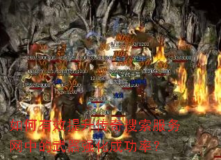 如何有效提升传奇搜索服务网中的武器强化成功率? 如何有效提升传奇搜索服务网中的武器强化成功率?