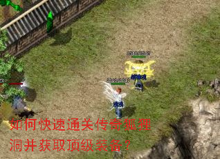 如何快速通关传奇狐狸洞并获取顶级装备? 如何快速通关传奇狐狸洞并获取顶级装备?
