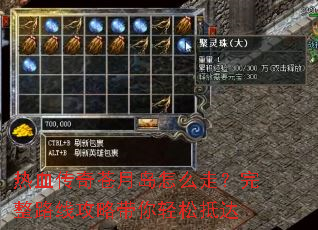 热血传奇苍月岛怎么走?完整路线攻略带你轻松抵达 热血传奇苍月岛怎么走?完整路线攻略带你轻松抵达