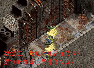 攻沙法师为何不开启魔法盾?是策略选择还是操作失误? 攻沙法师为何不开启魔法盾?是策略选择还是操作失误?