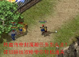 热血传奇封魔殿任务怎么走?详细路线攻略带你轻松通关 热血传奇封魔殿任务怎么走?详细路线攻略带你轻松通关