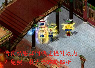 传奇私服如何快速提升战力?免费下载大全攻略解析 传奇私服如何快速提升战力?免费下载大全攻略解析