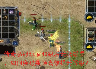 传奇私服玩家40级后升级缓慢,如何突破瓶颈高效提升等级? 传奇私服玩家40级后升级缓慢,如何突破瓶颈高效提升等级?